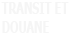 TRANSIT ET DOUANE